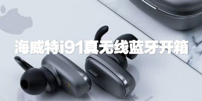百元以下真无线 海威特i91蓝牙狸卡司开箱